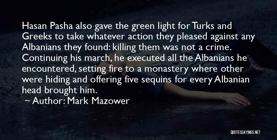 Mark Mazower Quotes: Hasan Pasha Also Gave The Green Light For Turks And Greeks To Take Whatever Action They Pleased Against Any Albanians