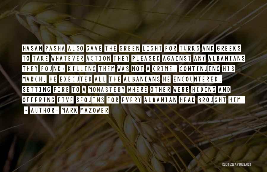Mark Mazower Quotes: Hasan Pasha Also Gave The Green Light For Turks And Greeks To Take Whatever Action They Pleased Against Any Albanians