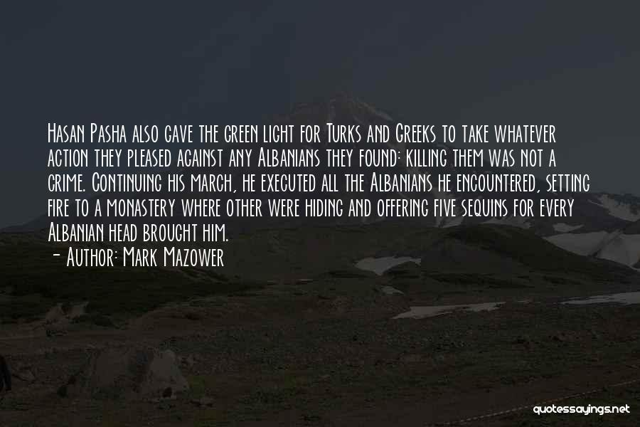 Mark Mazower Quotes: Hasan Pasha Also Gave The Green Light For Turks And Greeks To Take Whatever Action They Pleased Against Any Albanians