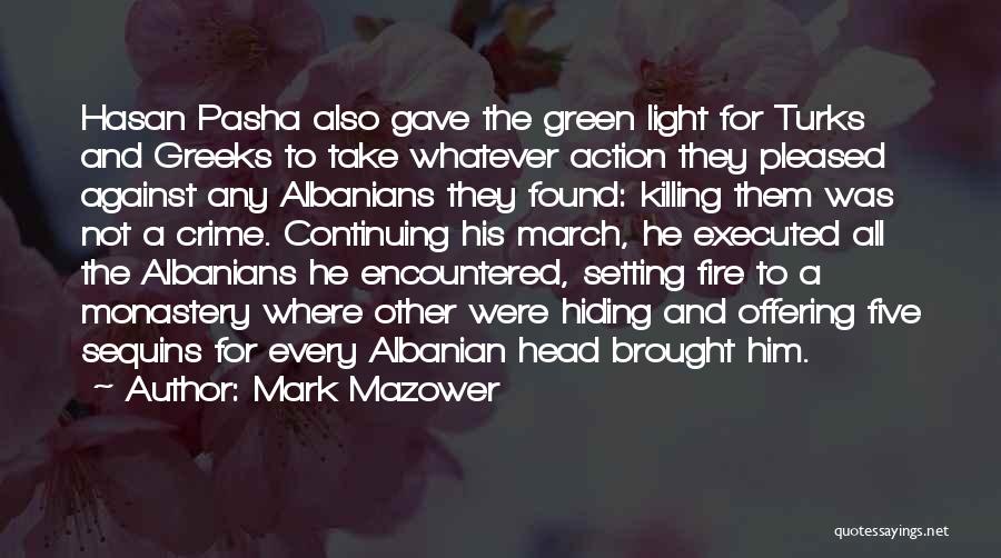 Mark Mazower Quotes: Hasan Pasha Also Gave The Green Light For Turks And Greeks To Take Whatever Action They Pleased Against Any Albanians