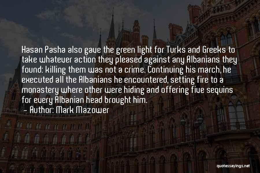 Mark Mazower Quotes: Hasan Pasha Also Gave The Green Light For Turks And Greeks To Take Whatever Action They Pleased Against Any Albanians