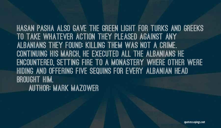 Mark Mazower Quotes: Hasan Pasha Also Gave The Green Light For Turks And Greeks To Take Whatever Action They Pleased Against Any Albanians