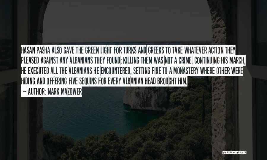 Mark Mazower Quotes: Hasan Pasha Also Gave The Green Light For Turks And Greeks To Take Whatever Action They Pleased Against Any Albanians