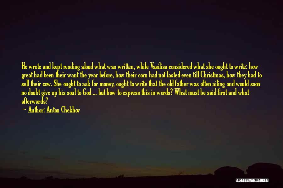 Anton Chekhov Quotes: He Wrote And Kept Reading Aloud What Was Written, While Vasilisa Considered What She Ought To Write: How Great Had