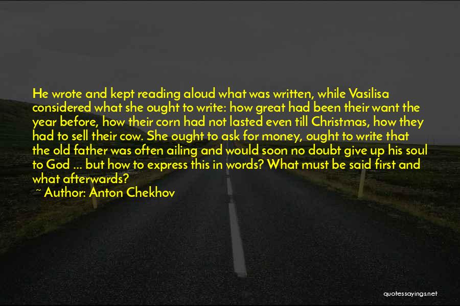 Anton Chekhov Quotes: He Wrote And Kept Reading Aloud What Was Written, While Vasilisa Considered What She Ought To Write: How Great Had