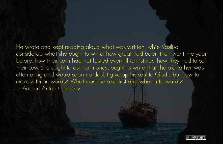Anton Chekhov Quotes: He Wrote And Kept Reading Aloud What Was Written, While Vasilisa Considered What She Ought To Write: How Great Had