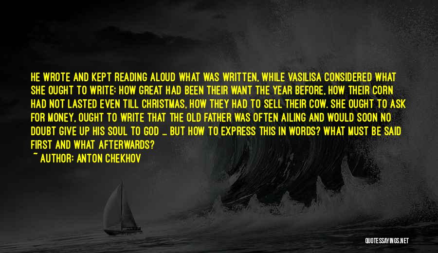 Anton Chekhov Quotes: He Wrote And Kept Reading Aloud What Was Written, While Vasilisa Considered What She Ought To Write: How Great Had