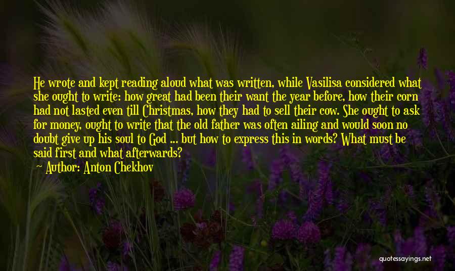 Anton Chekhov Quotes: He Wrote And Kept Reading Aloud What Was Written, While Vasilisa Considered What She Ought To Write: How Great Had