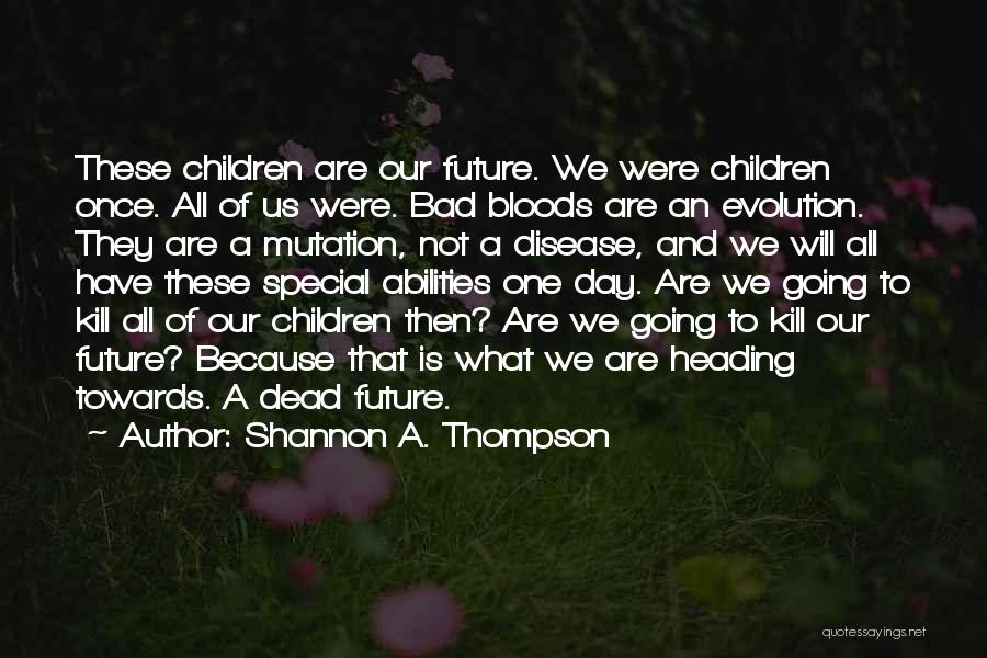 Shannon A. Thompson Quotes: These Children Are Our Future. We Were Children Once. All Of Us Were. Bad Bloods Are An Evolution. They Are