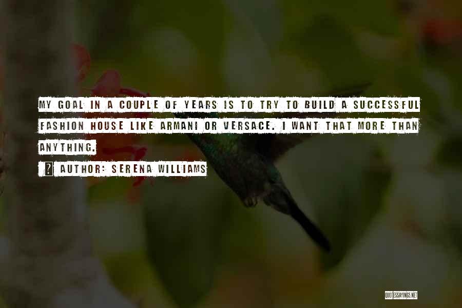 Serena Williams Quotes: My Goal In A Couple Of Years Is To Try To Build A Successful Fashion House Like Armani Or Versace.