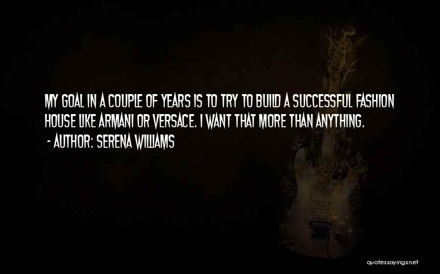 Serena Williams Quotes: My Goal In A Couple Of Years Is To Try To Build A Successful Fashion House Like Armani Or Versace.