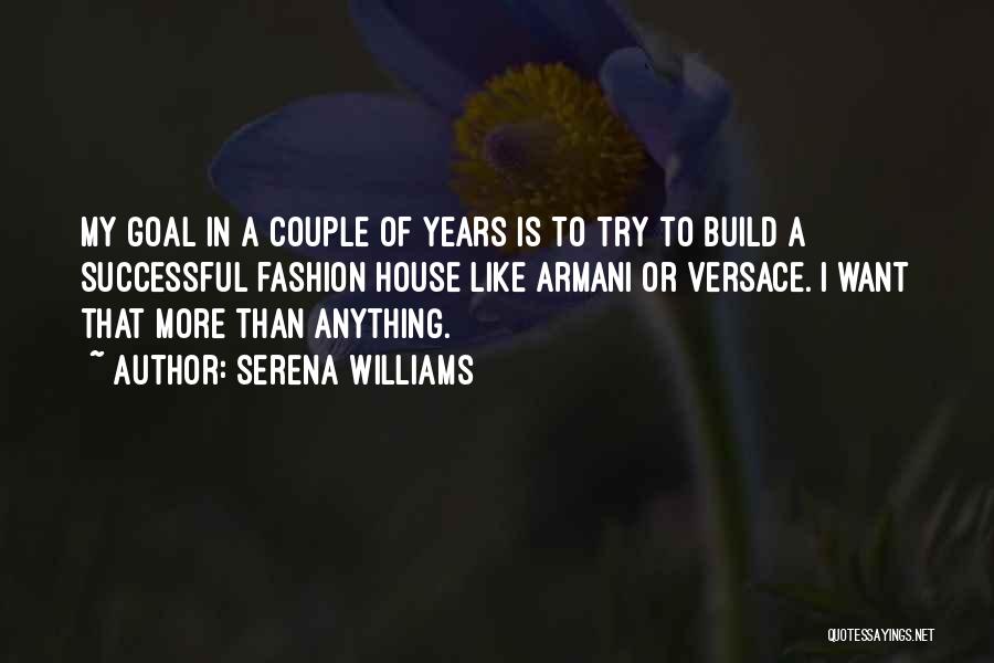 Serena Williams Quotes: My Goal In A Couple Of Years Is To Try To Build A Successful Fashion House Like Armani Or Versace.