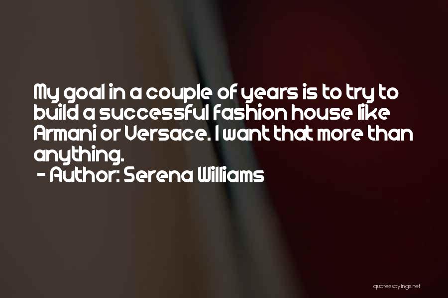 Serena Williams Quotes: My Goal In A Couple Of Years Is To Try To Build A Successful Fashion House Like Armani Or Versace.