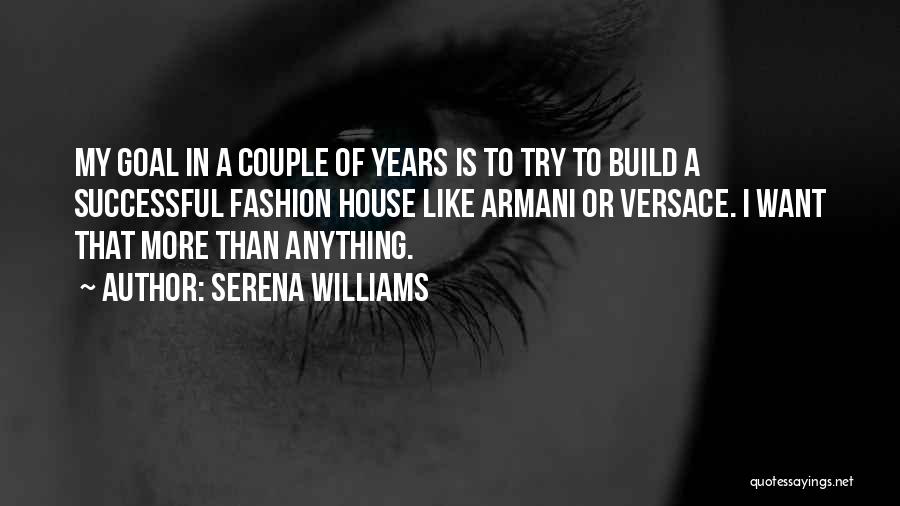 Serena Williams Quotes: My Goal In A Couple Of Years Is To Try To Build A Successful Fashion House Like Armani Or Versace.