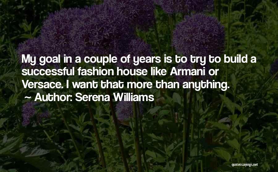 Serena Williams Quotes: My Goal In A Couple Of Years Is To Try To Build A Successful Fashion House Like Armani Or Versace.