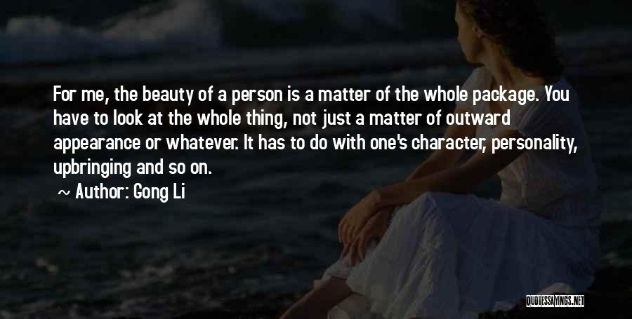 Gong Li Quotes: For Me, The Beauty Of A Person Is A Matter Of The Whole Package. You Have To Look At The