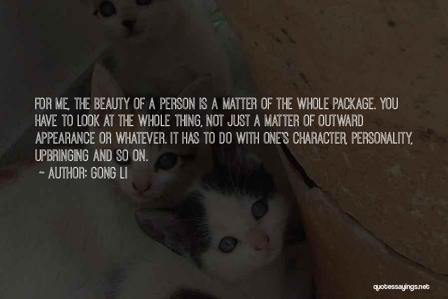 Gong Li Quotes: For Me, The Beauty Of A Person Is A Matter Of The Whole Package. You Have To Look At The