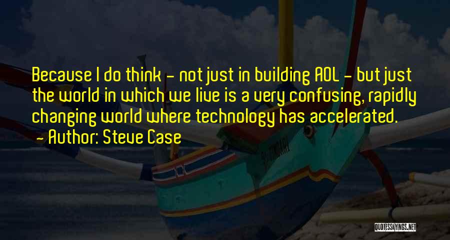 Steve Case Quotes: Because I Do Think - Not Just In Building Aol - But Just The World In Which We Live Is