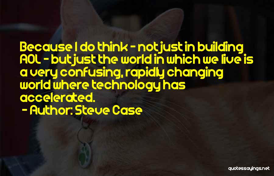 Steve Case Quotes: Because I Do Think - Not Just In Building Aol - But Just The World In Which We Live Is