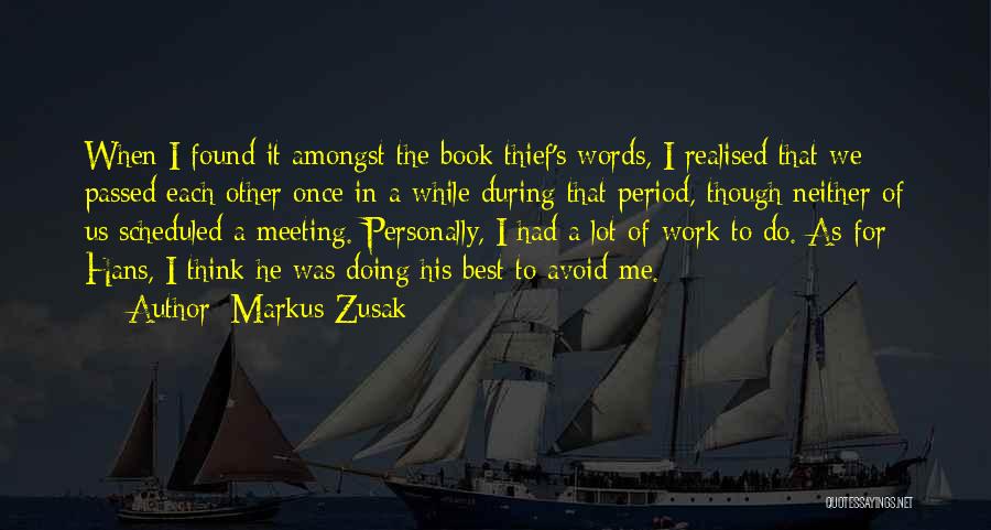 Markus Zusak Quotes: When I Found It Amongst The Book Thief's Words, I Realised That We Passed Each Other Once In A While
