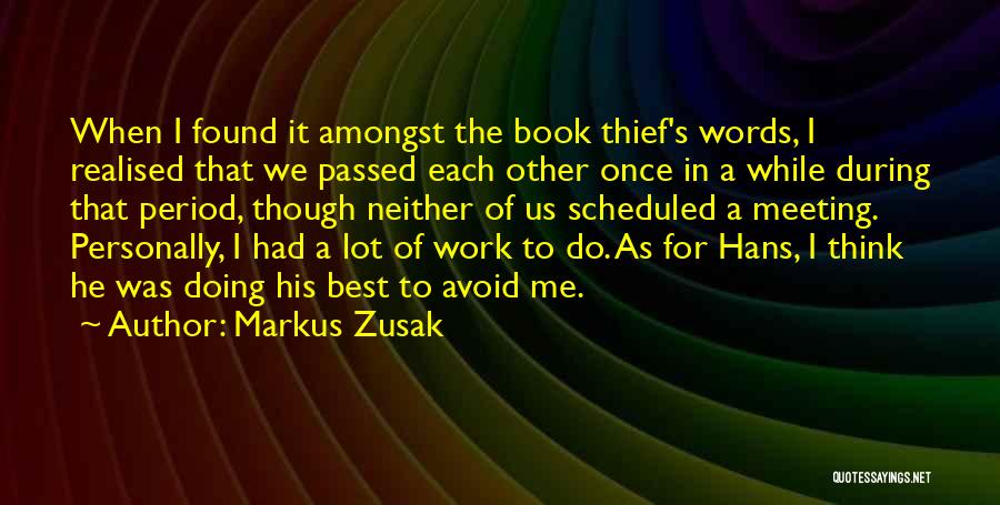 Markus Zusak Quotes: When I Found It Amongst The Book Thief's Words, I Realised That We Passed Each Other Once In A While