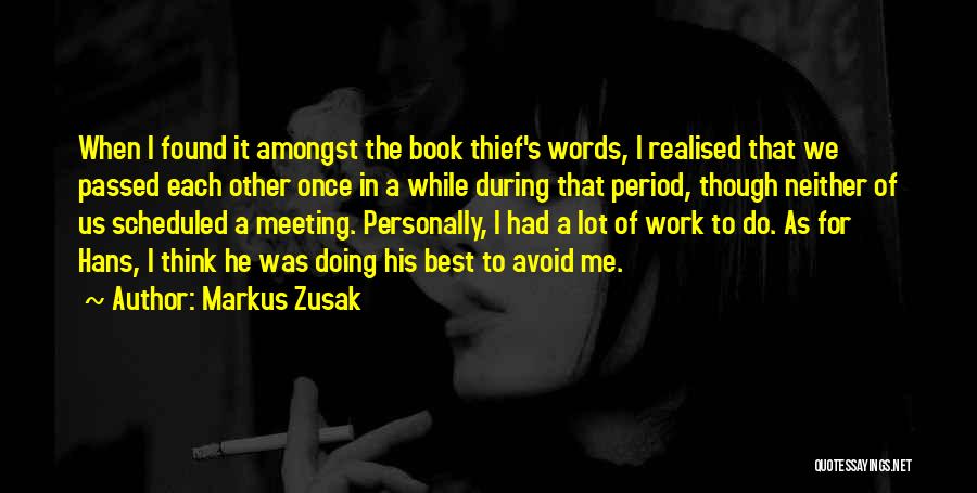 Markus Zusak Quotes: When I Found It Amongst The Book Thief's Words, I Realised That We Passed Each Other Once In A While
