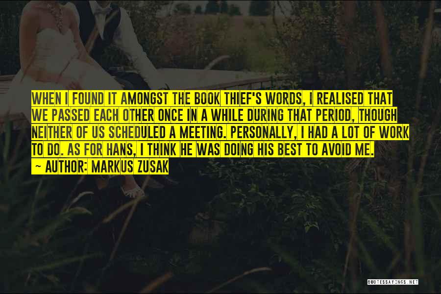Markus Zusak Quotes: When I Found It Amongst The Book Thief's Words, I Realised That We Passed Each Other Once In A While