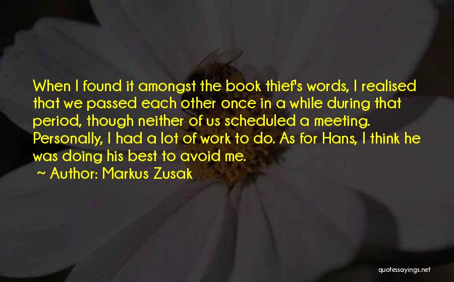 Markus Zusak Quotes: When I Found It Amongst The Book Thief's Words, I Realised That We Passed Each Other Once In A While