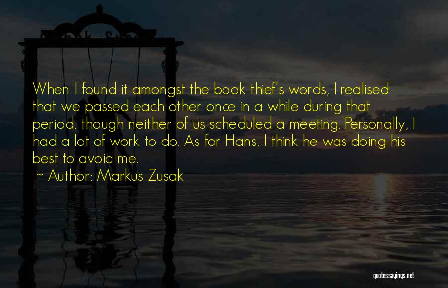 Markus Zusak Quotes: When I Found It Amongst The Book Thief's Words, I Realised That We Passed Each Other Once In A While