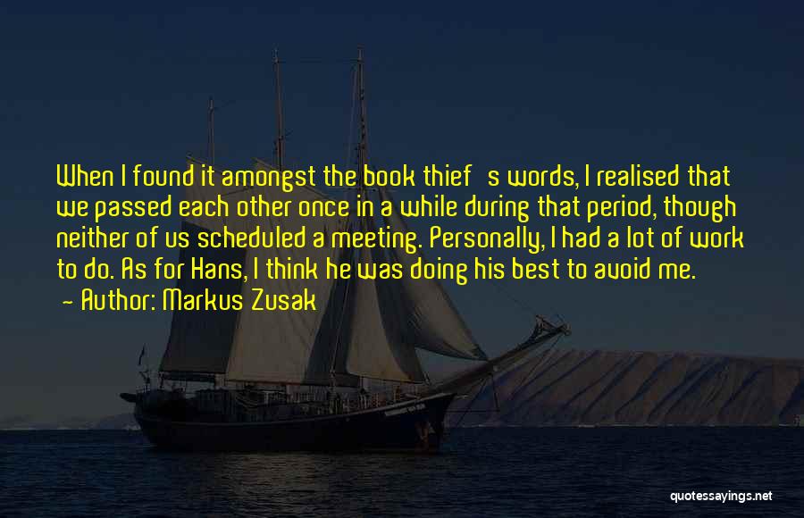 Markus Zusak Quotes: When I Found It Amongst The Book Thief's Words, I Realised That We Passed Each Other Once In A While