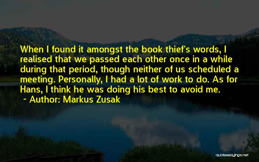 Markus Zusak Quotes: When I Found It Amongst The Book Thief's Words, I Realised That We Passed Each Other Once In A While