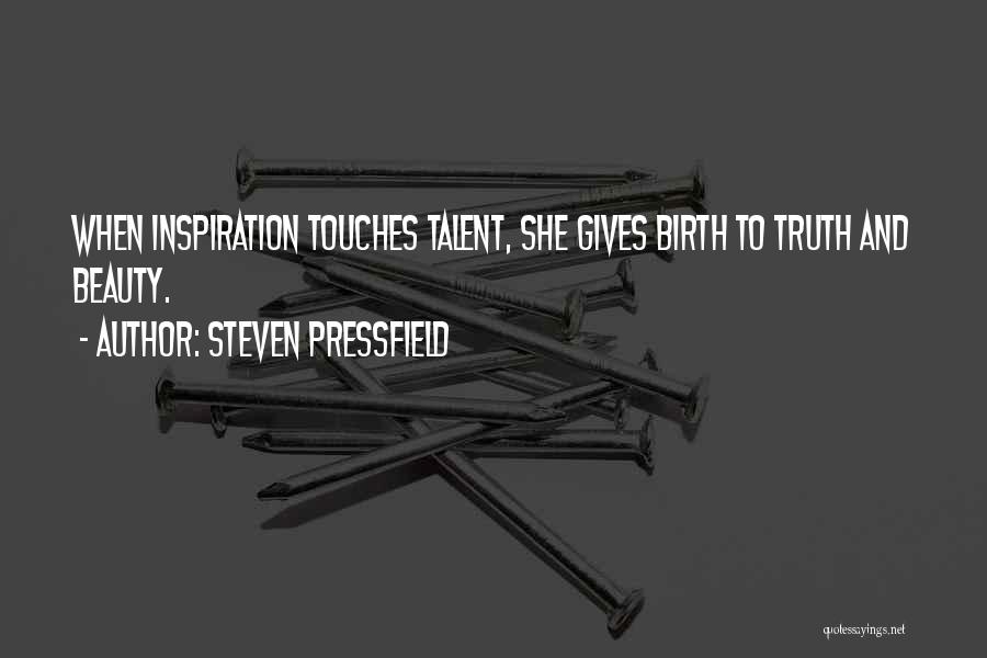 Steven Pressfield Quotes: When Inspiration Touches Talent, She Gives Birth To Truth And Beauty.