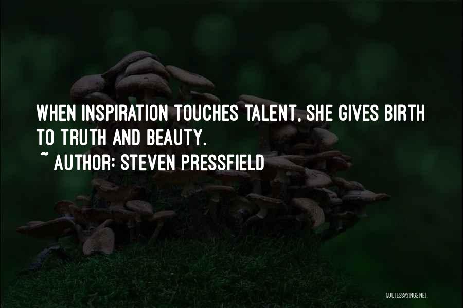 Steven Pressfield Quotes: When Inspiration Touches Talent, She Gives Birth To Truth And Beauty.