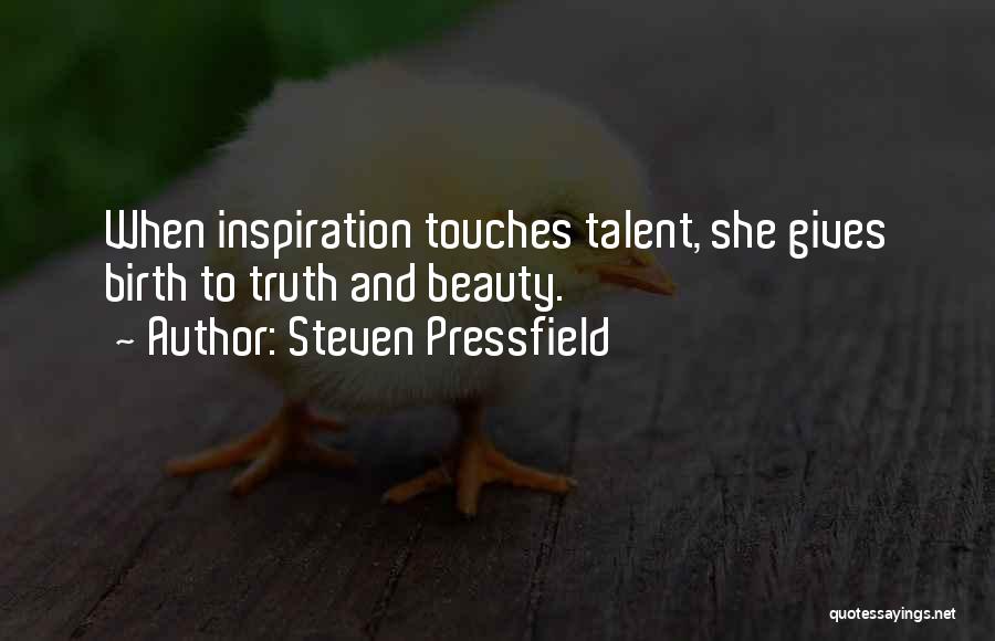 Steven Pressfield Quotes: When Inspiration Touches Talent, She Gives Birth To Truth And Beauty.