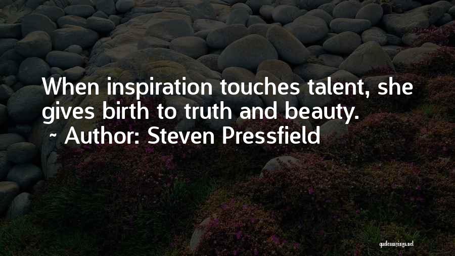 Steven Pressfield Quotes: When Inspiration Touches Talent, She Gives Birth To Truth And Beauty.