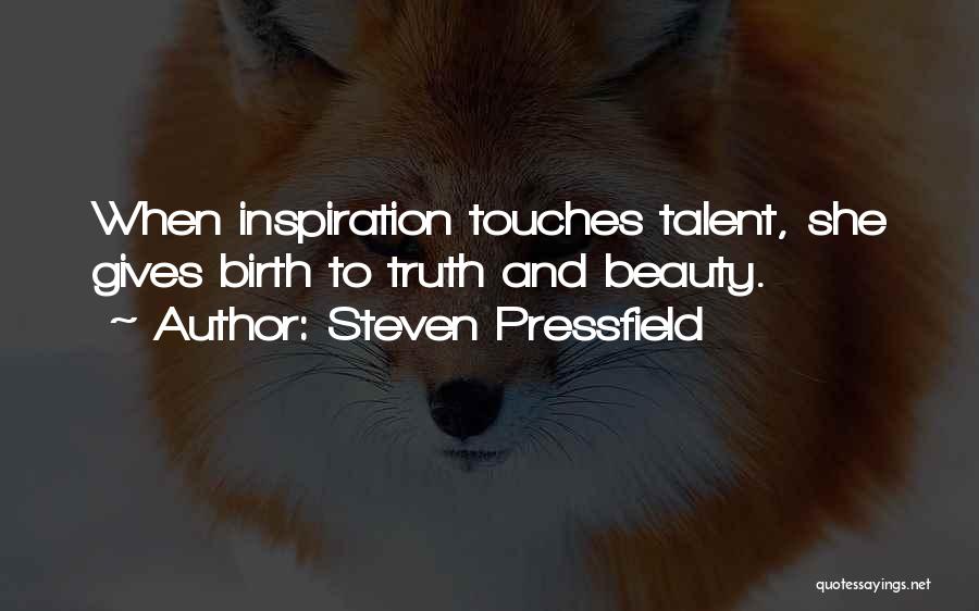 Steven Pressfield Quotes: When Inspiration Touches Talent, She Gives Birth To Truth And Beauty.