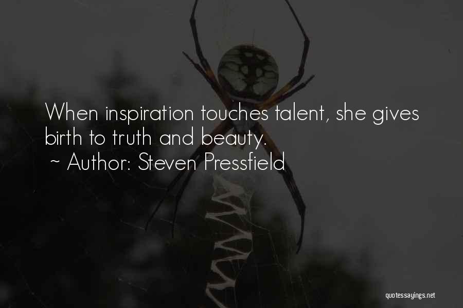 Steven Pressfield Quotes: When Inspiration Touches Talent, She Gives Birth To Truth And Beauty.