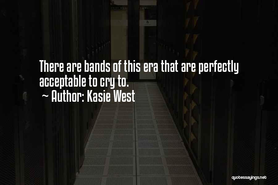 Kasie West Quotes: There Are Bands Of This Era That Are Perfectly Acceptable To Cry To.