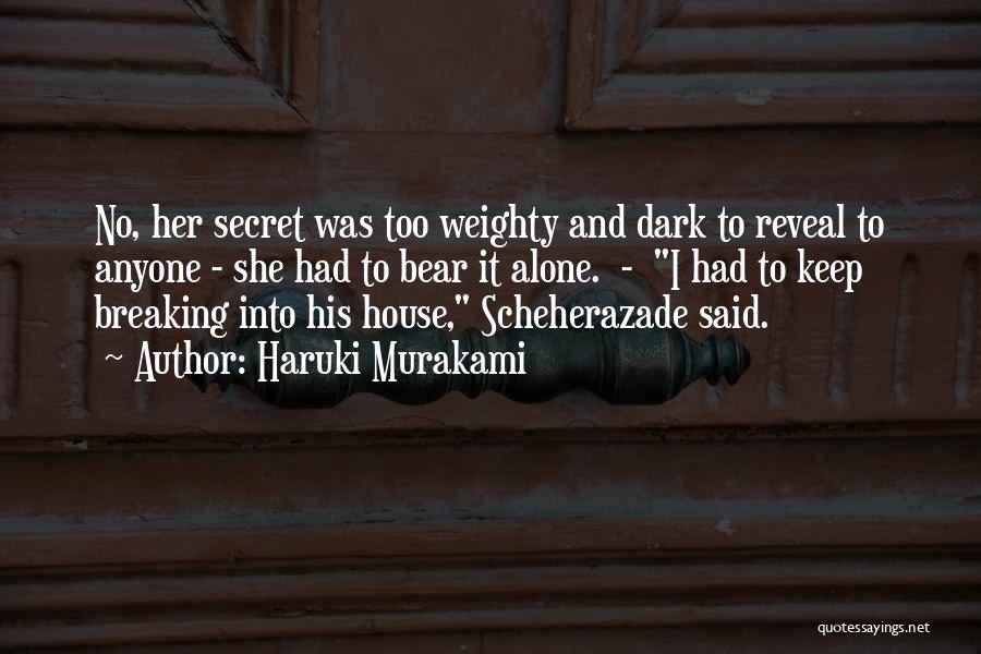 Haruki Murakami Quotes: No, Her Secret Was Too Weighty And Dark To Reveal To Anyone - She Had To Bear It Alone. -