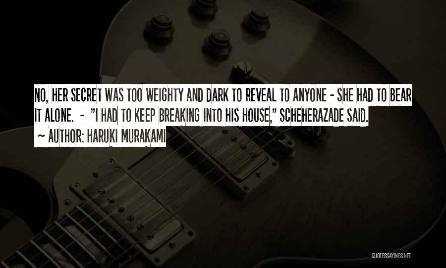 Haruki Murakami Quotes: No, Her Secret Was Too Weighty And Dark To Reveal To Anyone - She Had To Bear It Alone. -