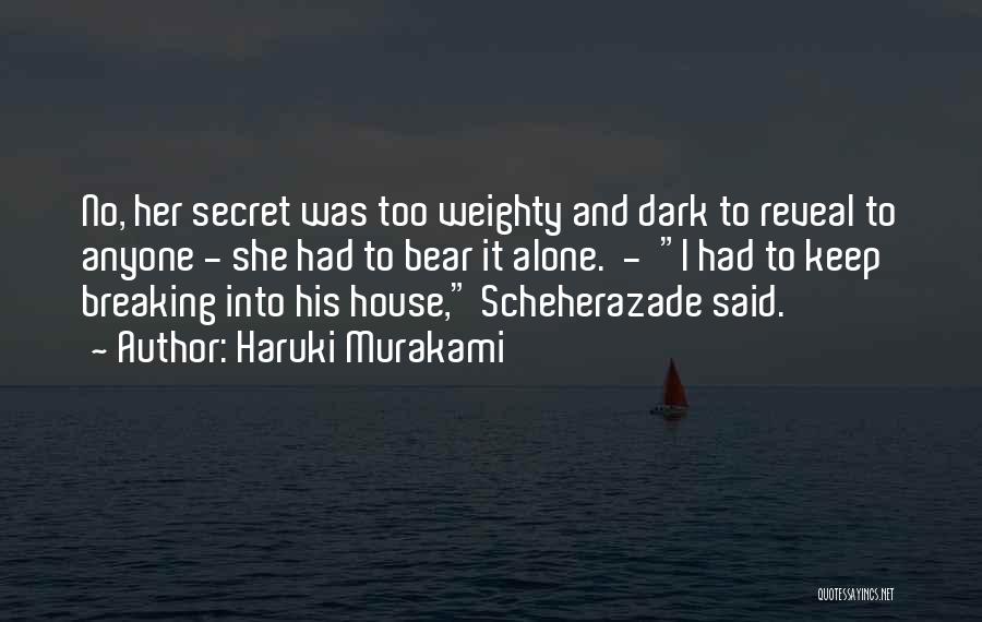 Haruki Murakami Quotes: No, Her Secret Was Too Weighty And Dark To Reveal To Anyone - She Had To Bear It Alone. -