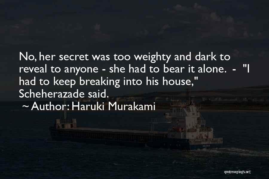 Haruki Murakami Quotes: No, Her Secret Was Too Weighty And Dark To Reveal To Anyone - She Had To Bear It Alone. -