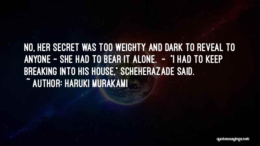 Haruki Murakami Quotes: No, Her Secret Was Too Weighty And Dark To Reveal To Anyone - She Had To Bear It Alone. -
