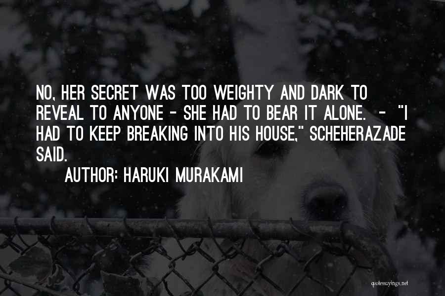 Haruki Murakami Quotes: No, Her Secret Was Too Weighty And Dark To Reveal To Anyone - She Had To Bear It Alone. -