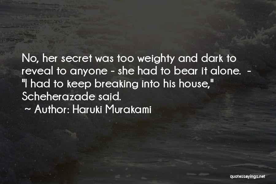 Haruki Murakami Quotes: No, Her Secret Was Too Weighty And Dark To Reveal To Anyone - She Had To Bear It Alone. -