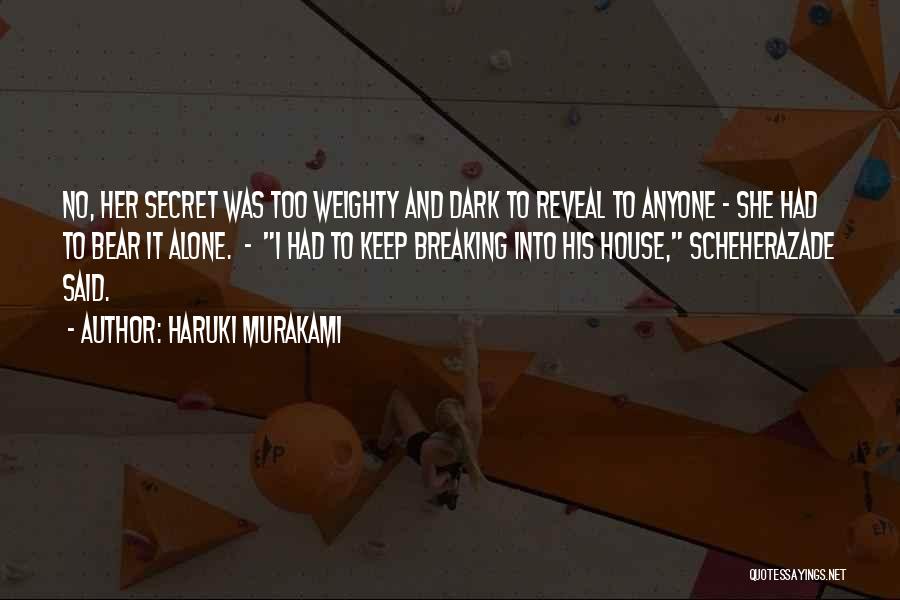 Haruki Murakami Quotes: No, Her Secret Was Too Weighty And Dark To Reveal To Anyone - She Had To Bear It Alone. -