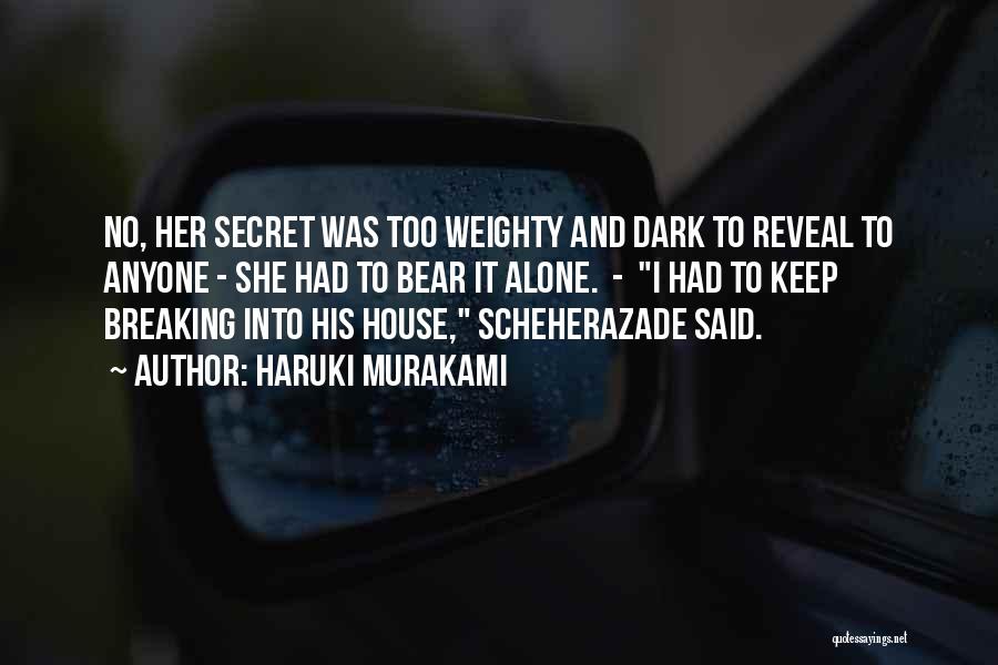 Haruki Murakami Quotes: No, Her Secret Was Too Weighty And Dark To Reveal To Anyone - She Had To Bear It Alone. -