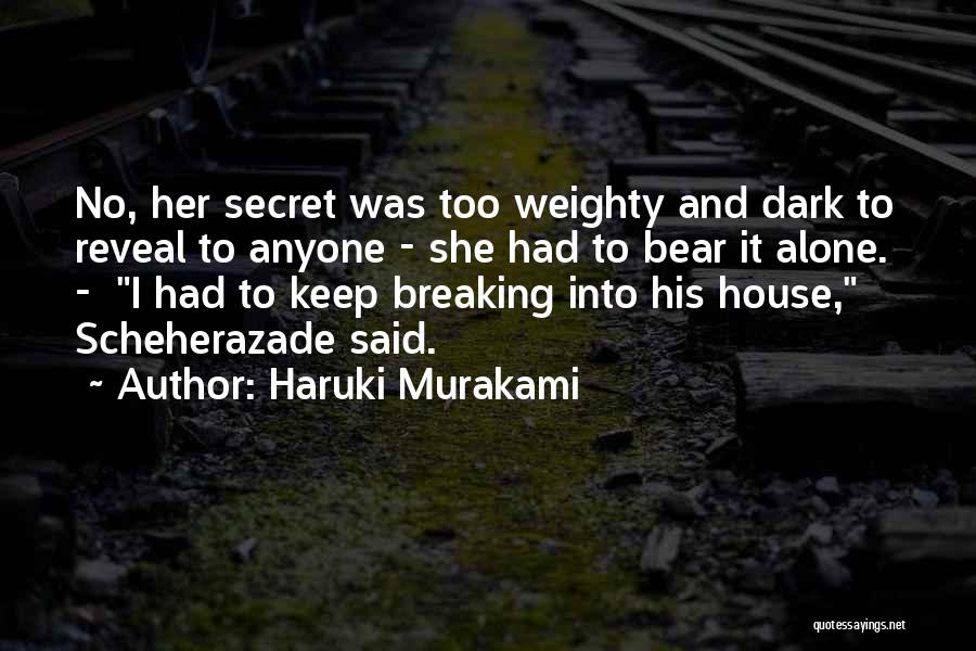 Haruki Murakami Quotes: No, Her Secret Was Too Weighty And Dark To Reveal To Anyone - She Had To Bear It Alone. -