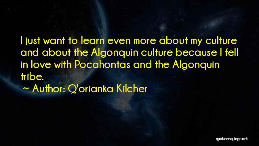 Q'orianka Kilcher Quotes: I Just Want To Learn Even More About My Culture And About The Algonquin Culture Because I Fell In Love