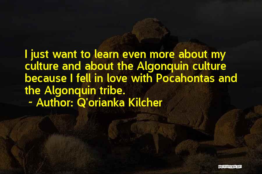 Q'orianka Kilcher Quotes: I Just Want To Learn Even More About My Culture And About The Algonquin Culture Because I Fell In Love